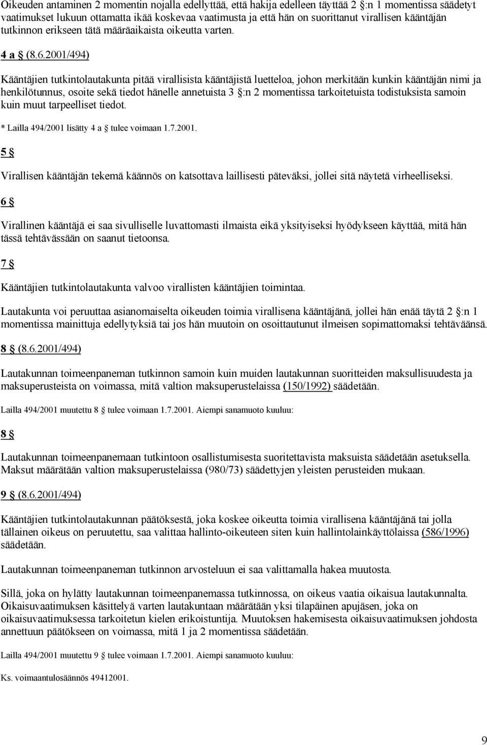 2001/494) Kääntäjien tutkintolautakunta pitää virallisista kääntäjistä luetteloa, johon merkitään kunkin kääntäjän nimi ja henkilötunnus, osoite sekä tiedot hänelle annetuista 3 :n 2 momentissa