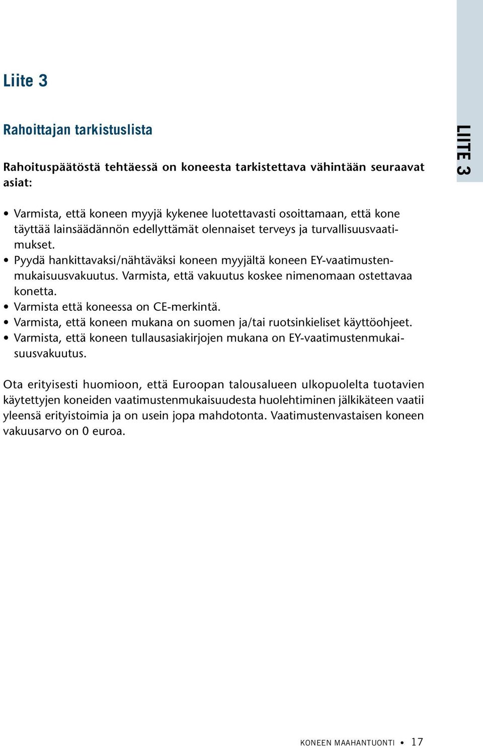 Varmista, että vakuutus koskee nimenomaan ostettavaa konetta. Varmista että koneessa on CE-merkintä. Varmista, että koneen mukana on suomen ja/tai ruotsinkieliset käyttöohjeet.