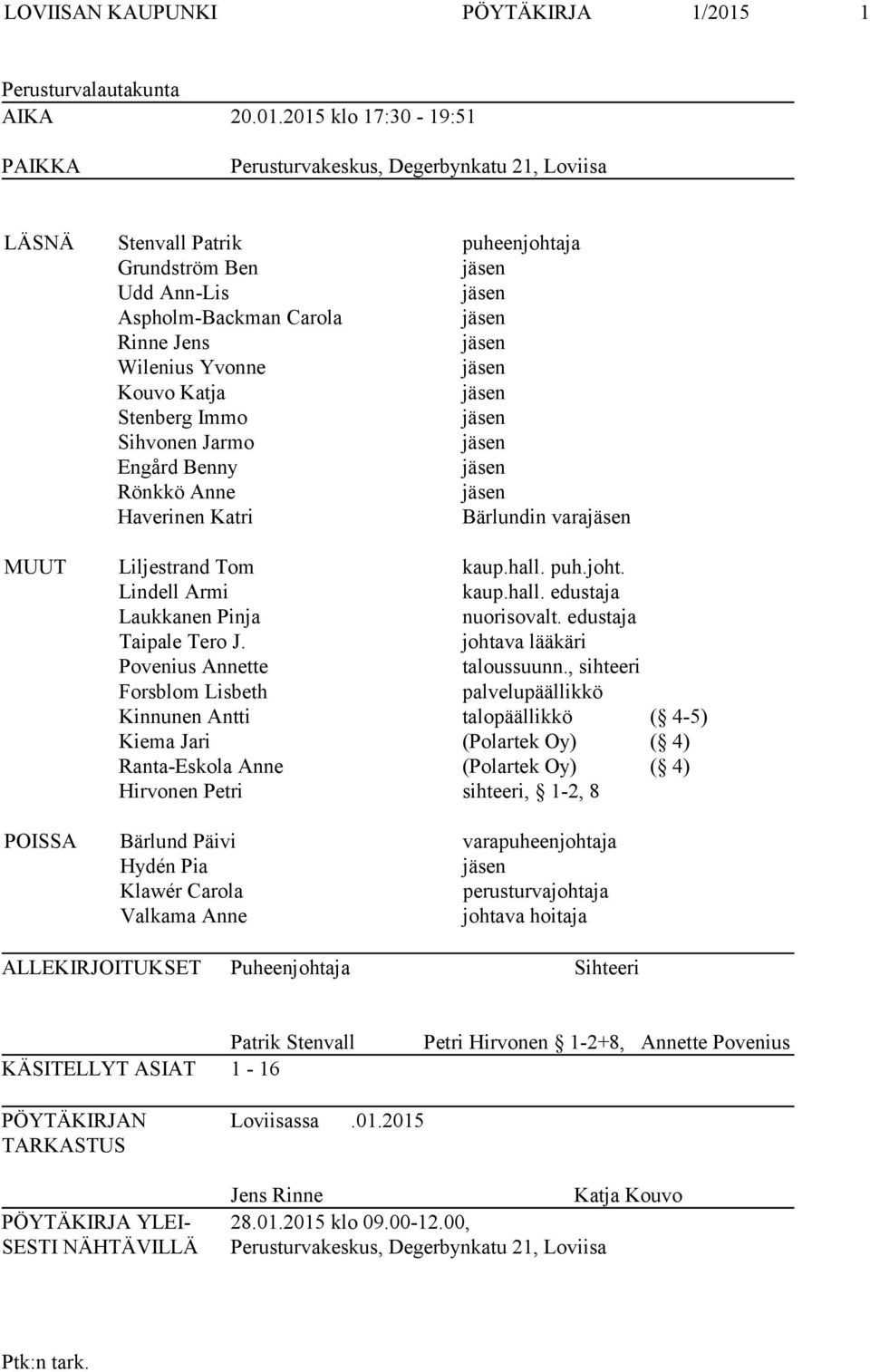2015 klo 17:30-19:51 PAIKKA Perusturvakeskus, Degerbynkatu 21, Loviisa LÄSNÄ Stenvall Patrik puheenjohtaja Grundström Ben jäsen Udd Ann-Lis jäsen Aspholm-Backman Carola jäsen Rinne Jens jäsen