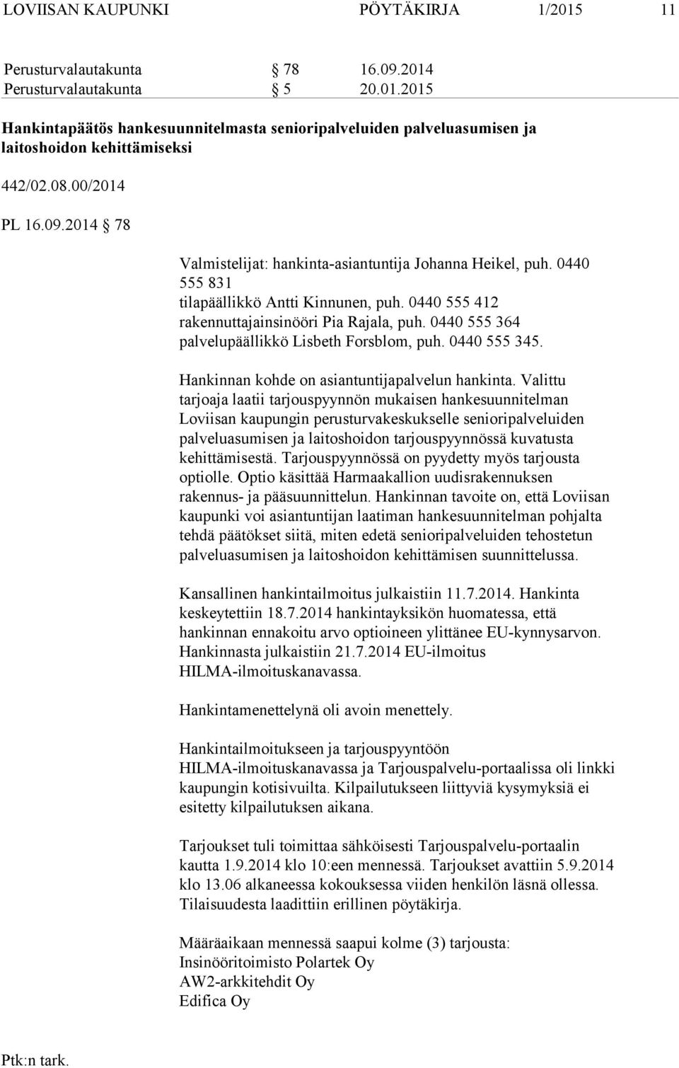 0440 555 364 palvelupäällikkö Lisbeth Forsblom, puh. 0440 555 345. Hankinnan kohde on asiantuntijapalvelun hankinta.