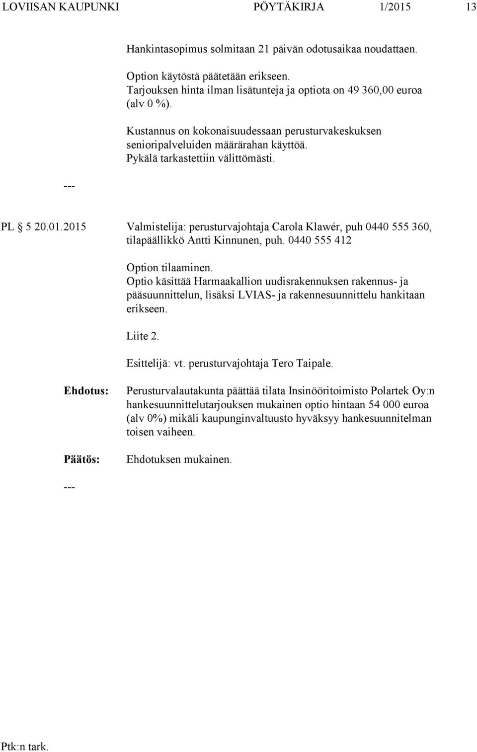 PL 5 20.01.2015 Valmistelija: perusturvajohtaja Carola Klawér, puh 0440 555 360, tilapäällikkö Antti Kinnunen, puh. 0440 555 412 Option tilaaminen.