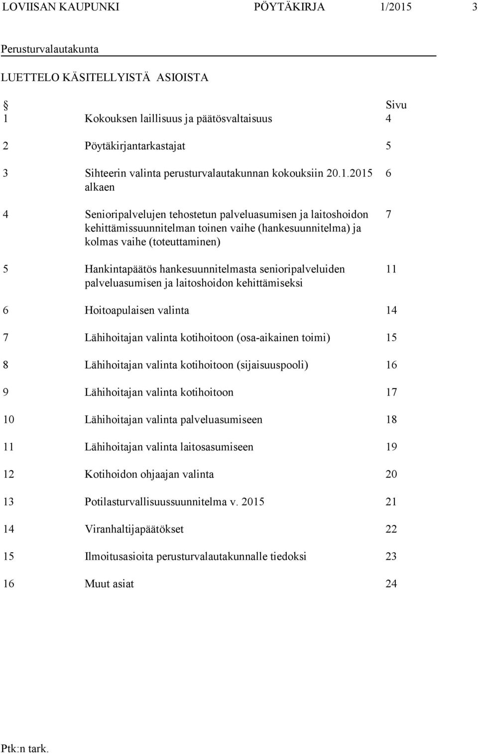 2015 alkaen 4 Senioripalvelujen tehostetun palveluasumisen ja laitoshoidon kehittämissuunnitelman toinen vaihe (hankesuunnitelma) ja kolmas vaihe (toteuttaminen) 5 Hankintapäätös hankesuunnitelmasta