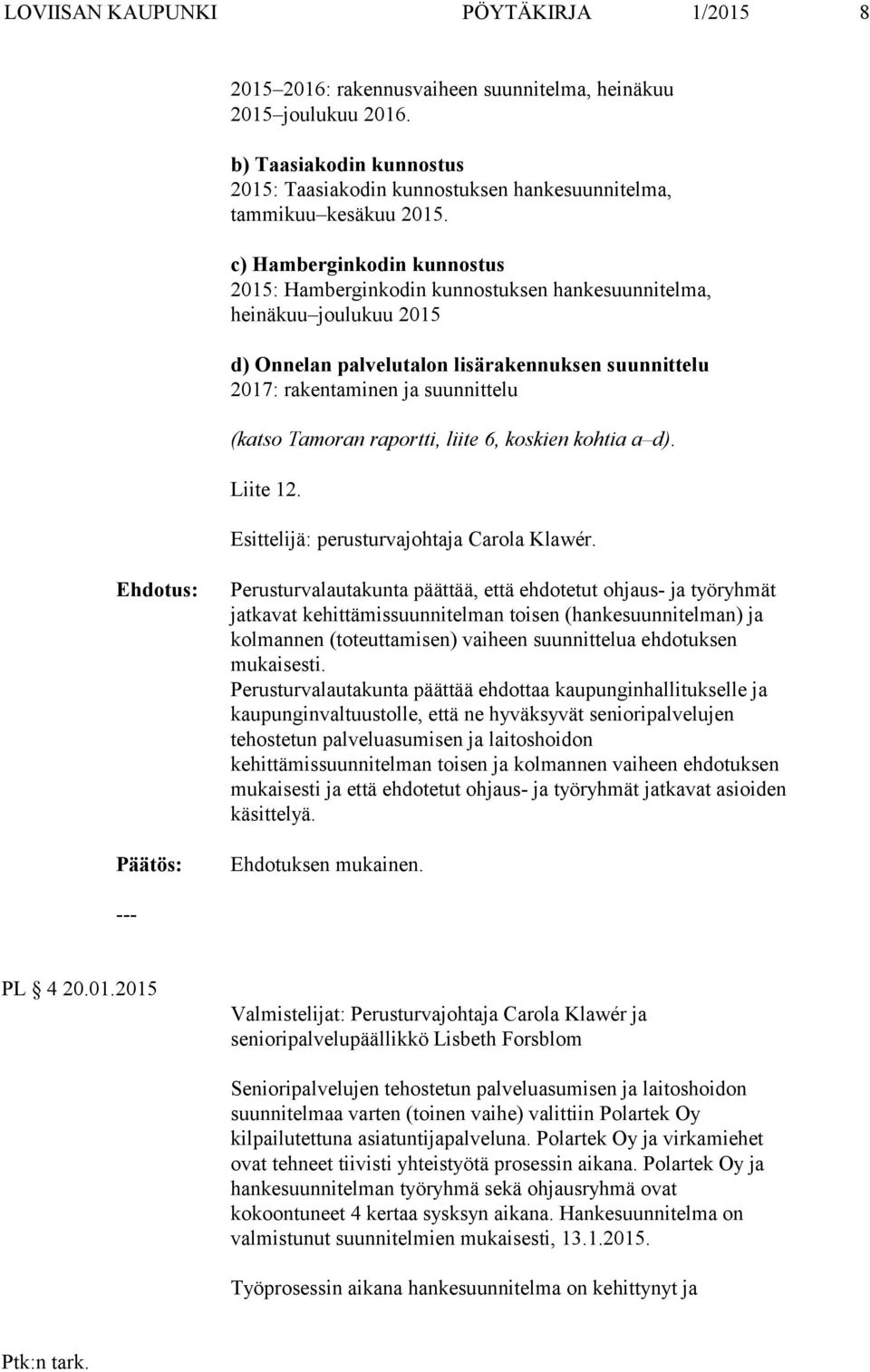 c) Hamberginkodin kunnostus 2015: Hamberginkodin kunnostuksen hankesuunnitelma, heinäkuu joulukuu 2015 d) Onnelan palvelutalon lisärakennuksen suunnittelu 2017: rakentaminen ja suunnittelu (katso