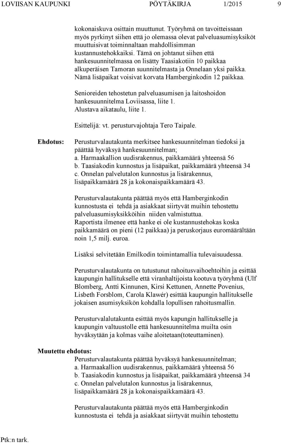 Tämä on johtanut siihen että hankesuunnitelmassa on lisätty Taasiakotiin 10 paikkaa alkuperäisen Tamoran suunnitelmasta ja Onnelaan yksi paikka.