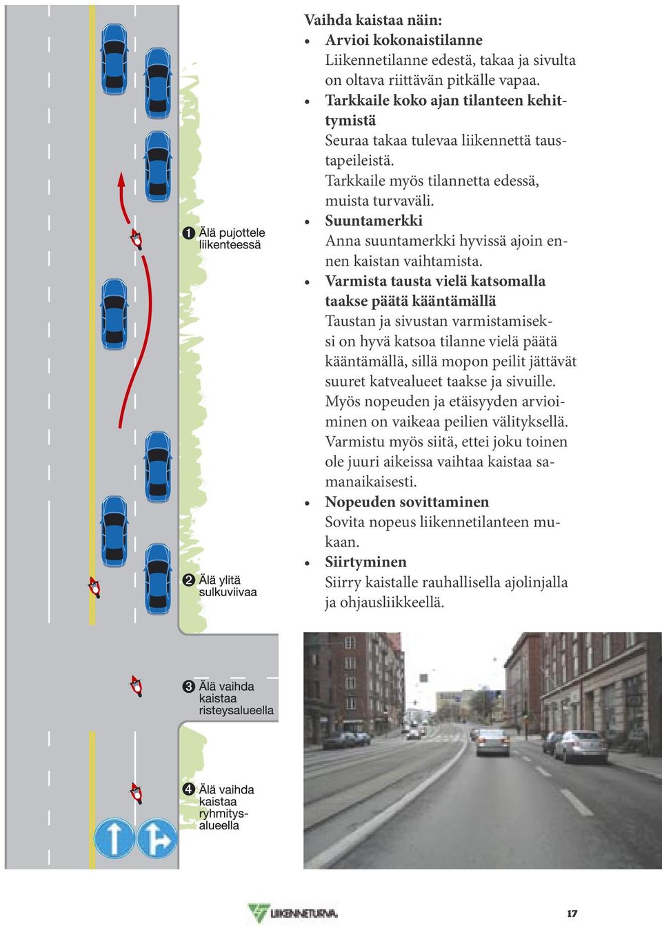 Suuntamerkki Anna suuntamerkki hyvissä ajoin ennen kaistan vaihtamista.