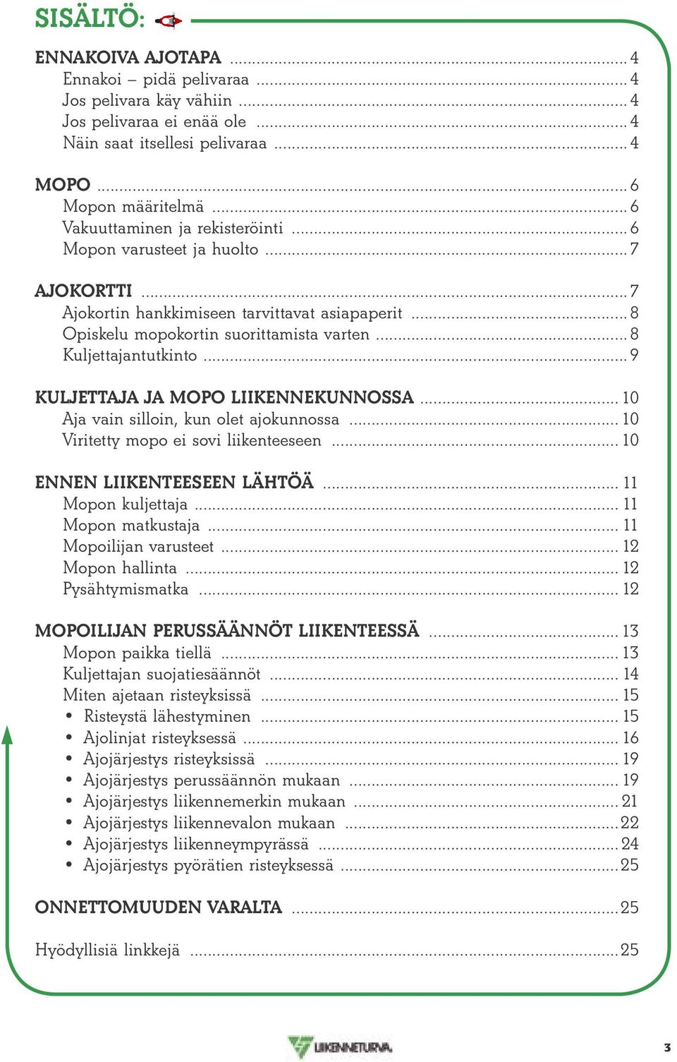 ..9 KULJETTAJA JA MOPO LIIKENNEKUNNOSSA... 10 Aja vain silloin, kun olet ajokunnossa... 10 Viritetty mopo ei sovi liikenteeseen... 10 ENNEN LIIKENTEESEEN LÄHTÖÄ... 11 Mopon kuljettaja.