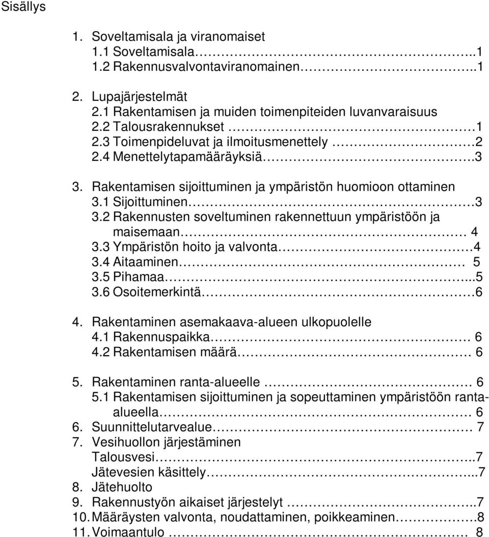 2 Rakennusten soveltuminen rakennettuun ympäristöön ja maisemaan 4 3.3 Ympäristön hoito ja valvonta 4 3.4 Aitaaminen 5 3.5 Pihamaa...5 3.6 Osoitemerkintä 6 4.