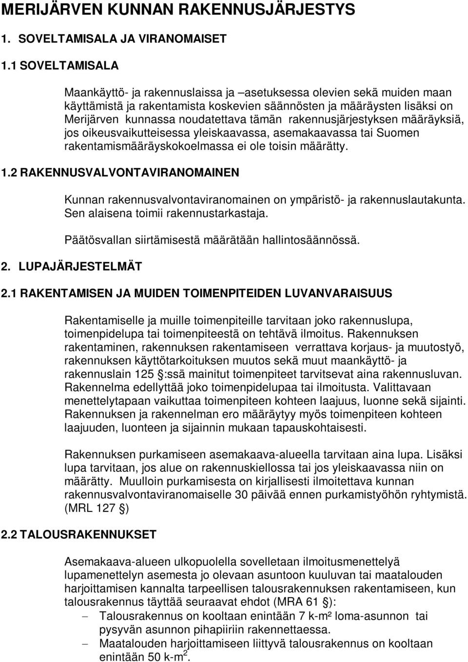 rakennusjärjestyksen määräyksiä, jos oikeusvaikutteisessa yleiskaavassa, asemakaavassa tai Suomen rakentamismääräyskokoelmassa ei ole toisin määrätty. 1.