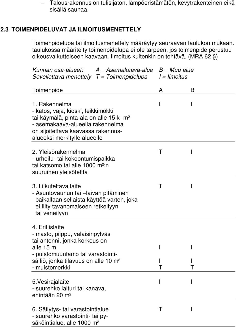 taulukossa määritelty toimenpidelupa ei ole tarpeen, jos toimenpide perustuu oikeusvaikutteiseen kaavaan. Ilmoitus kuitenkin on tehtävä.