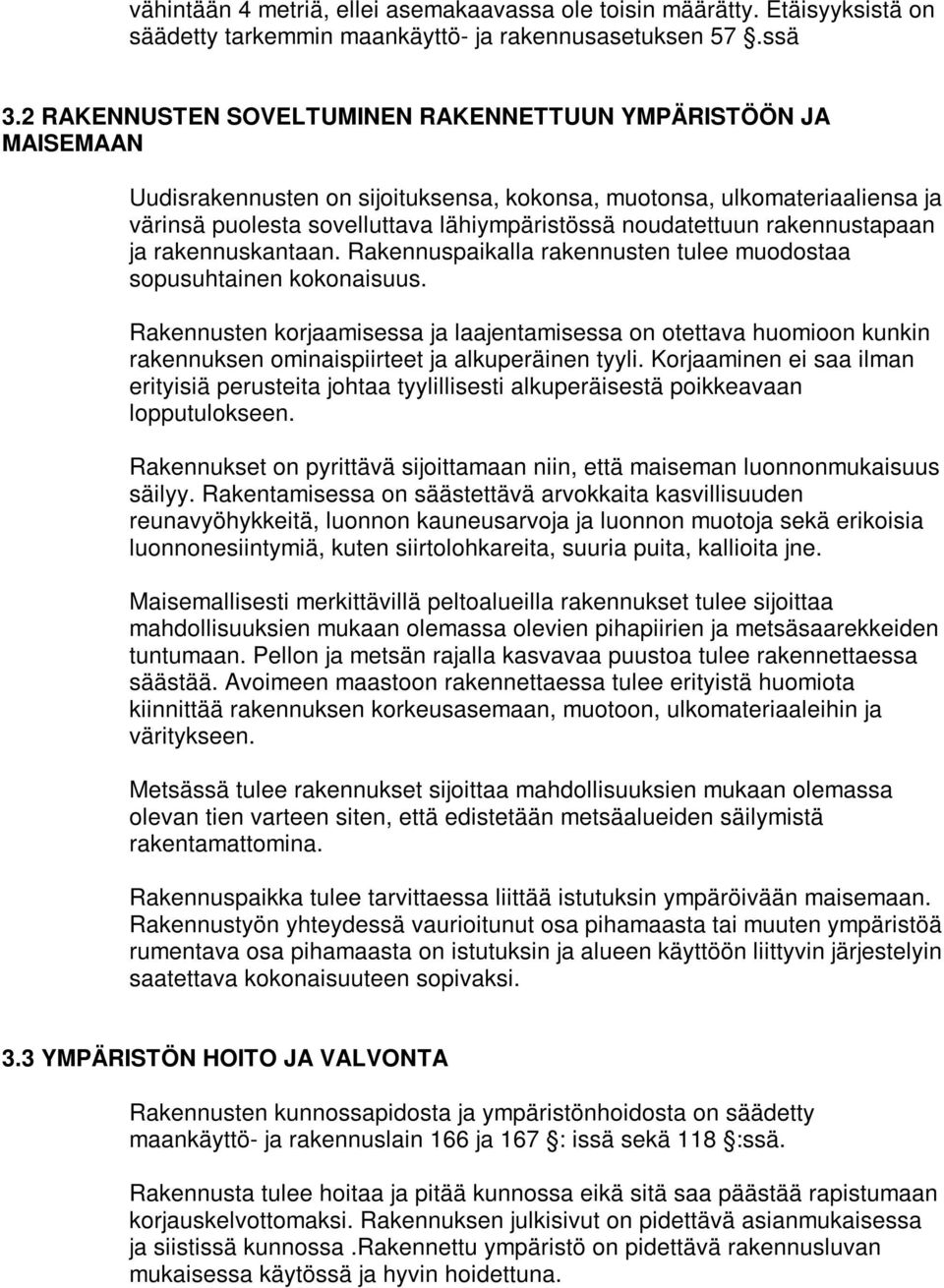 noudatettuun rakennustapaan ja rakennuskantaan. Rakennuspaikalla rakennusten tulee muodostaa sopusuhtainen kokonaisuus.