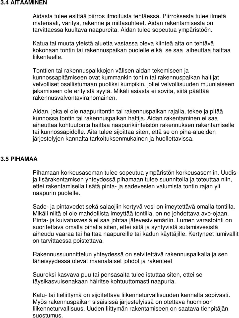 Tonttien tai rakennuspaikkojen välisen aidan tekemiseen ja kunnossapitämiseen ovat kummankin tontin tai rakennuspaikan haltijat velvolliset osallistumaan puoliksi kumpikin, jollei velvollisuuden