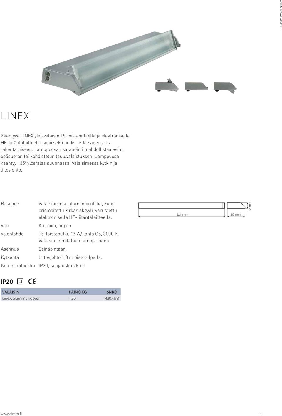 Rakenne Valaisinrunko alumiiniprofiilia, kupu prismoitettu kirkas akryyli, varustettu elektronisella HF-liitäntälaitteella. 581 mm 85 mm 35 mm Väri Alumiini, hopea.