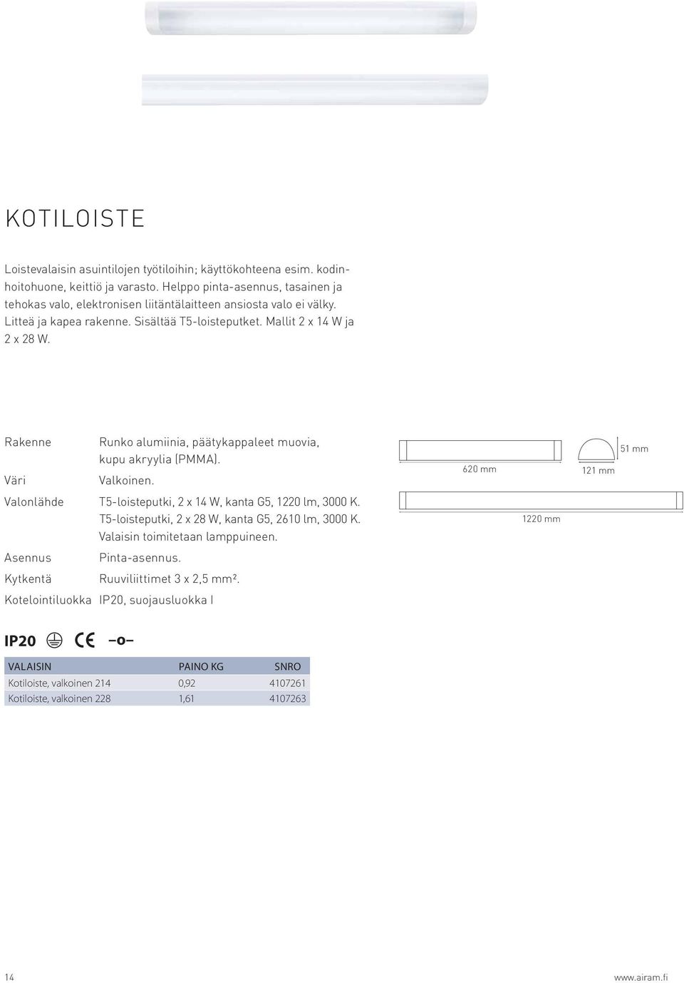 Rakenne Väri Runko alumiinia, päätykappaleet muovia, kupu akryylia (PMMA). Valkoinen. 620 mm 121 mm 51 mm Valonlähde T5-loisteputki, 2 x 14 W, kanta G5, 1220 lm, 3000 K.