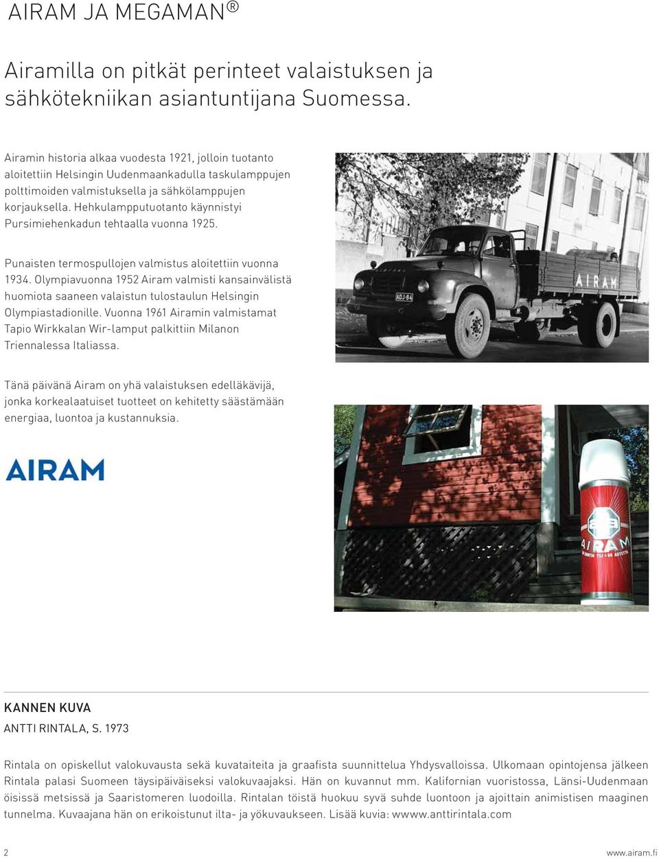 Hehkulampputuotanto käynnistyi Pursimiehenkadun tehtaalla vuonna 1925. Punaisten termospullojen valmistus aloitettiin vuonna 1934.