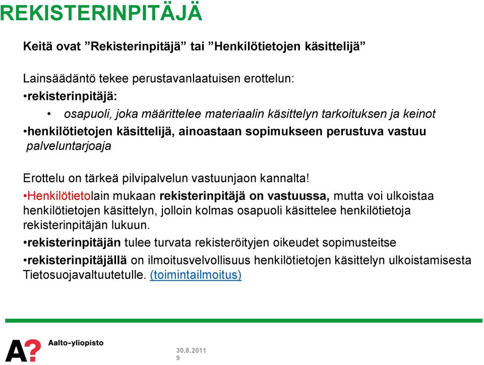 Henkilötietolain mukaan rekisterinpitäjä on vastuussa, mutta voi ulkoistaa henkilötietojen käsittelyn, jolloin kolmas osapuoli käsittelee henkilötietoja rekisterinpitäjän lukuun.