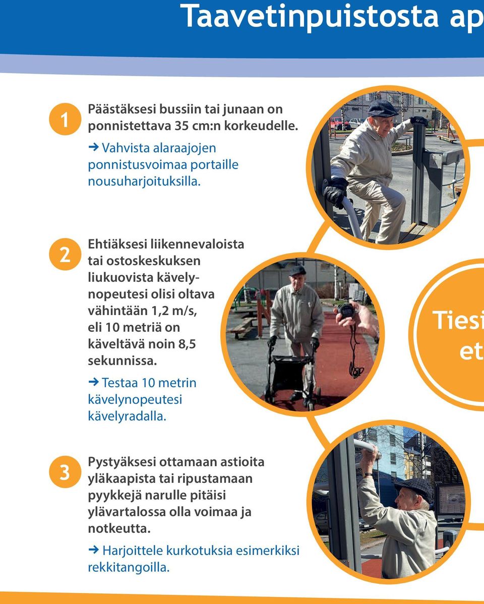 2 Ehtiäksesi liikennevaloista tai ostoskeskuksen liukuovista kävelynopeutesi olisi oltava vähintään 1,2 m/s, eli 10 metriä on käveltävä