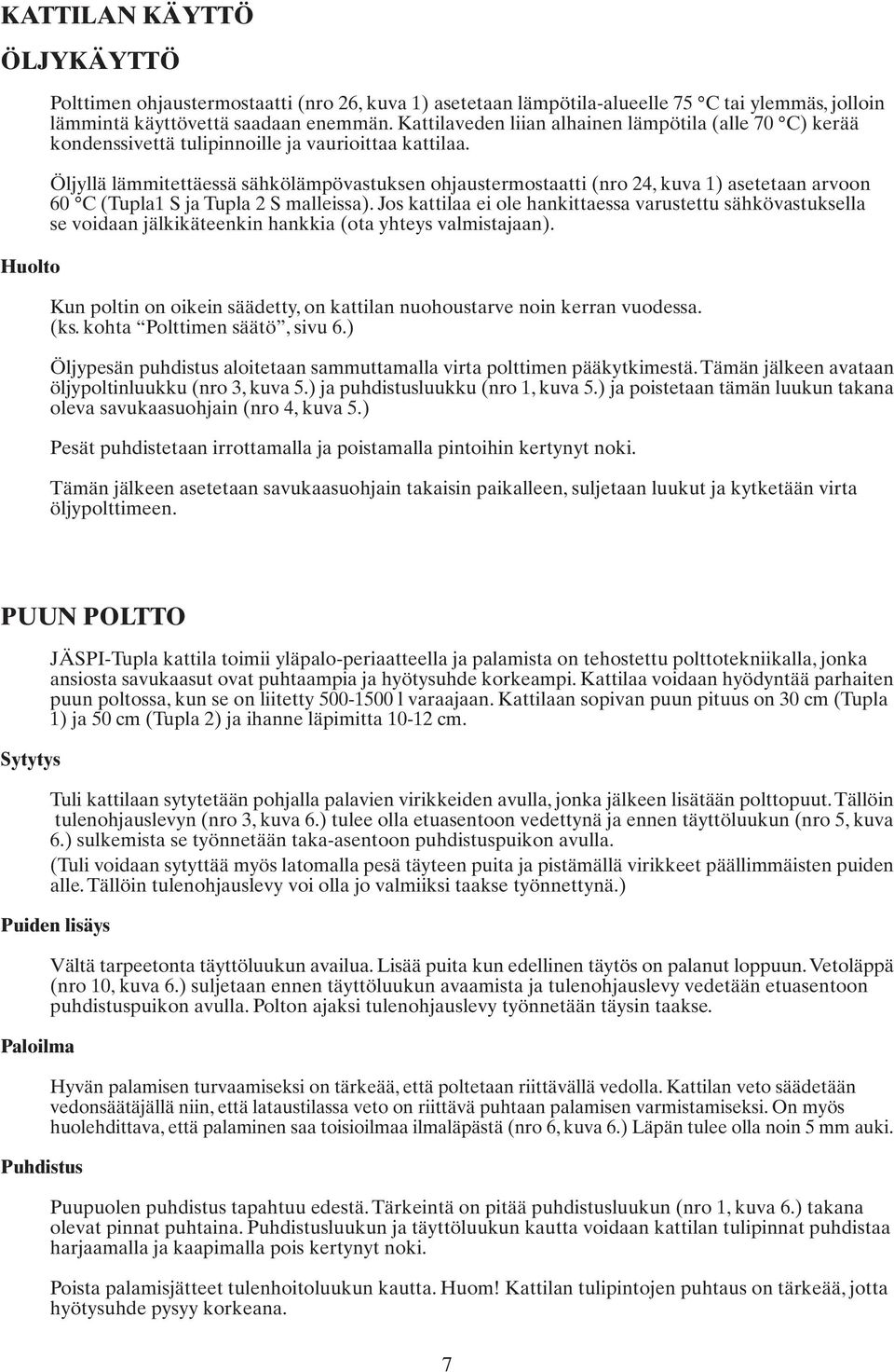 Öljyllä lämmitettäessä sähkölämpövastuksen ohjaustermostaatti (nro 24, kuva 1) asetetaan arvoon 60 C (Tupla1 S ja Tupla 2 S malleissa).