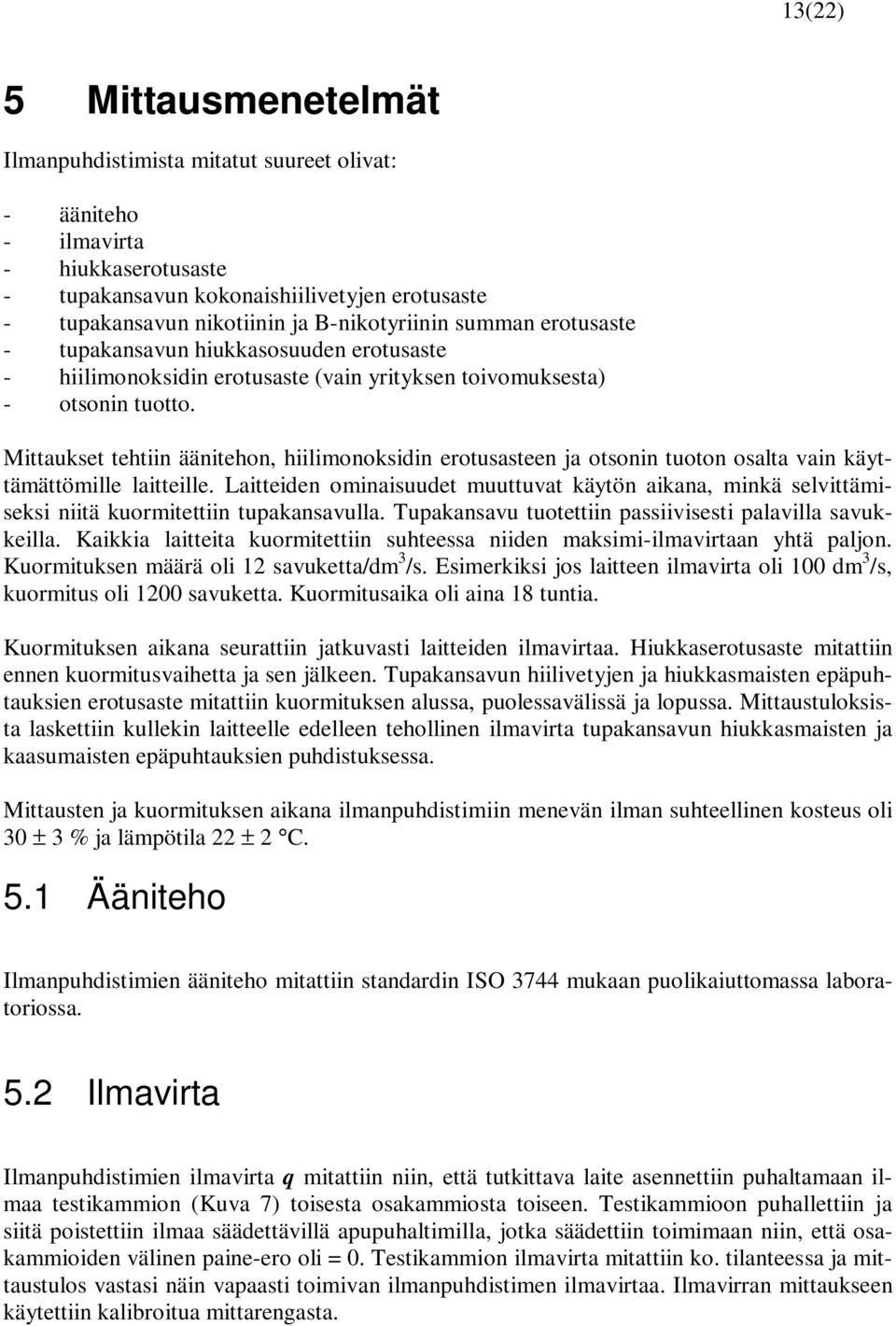 Mittaukset tehtiin äänitehon, hiilimonoksidin erotusasteen ja otsonin tuoton osalta vain käyttämättömille laitteille.