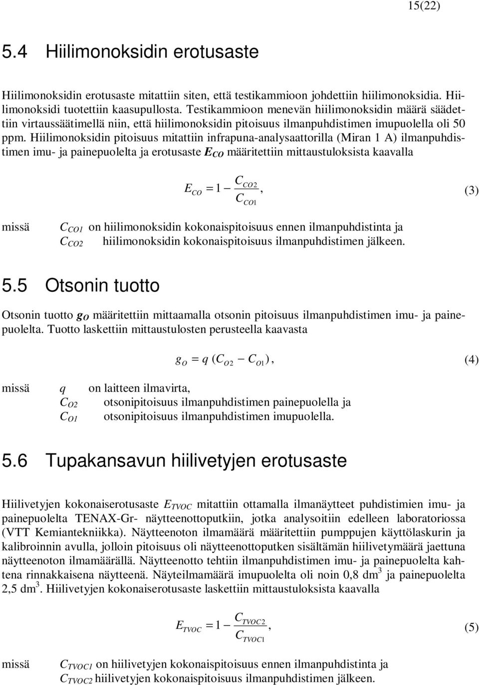 Hiilimonoksidin pitoisuus mitattiin infrapuna-analysaattorilla (Miran 1 A) ilmanpuhdistimen imu- ja painepuolelta ja erotusaste E CO määritettiin mittaustuloksista kaavalla E CO CCO2 = 1, (3) C CO1