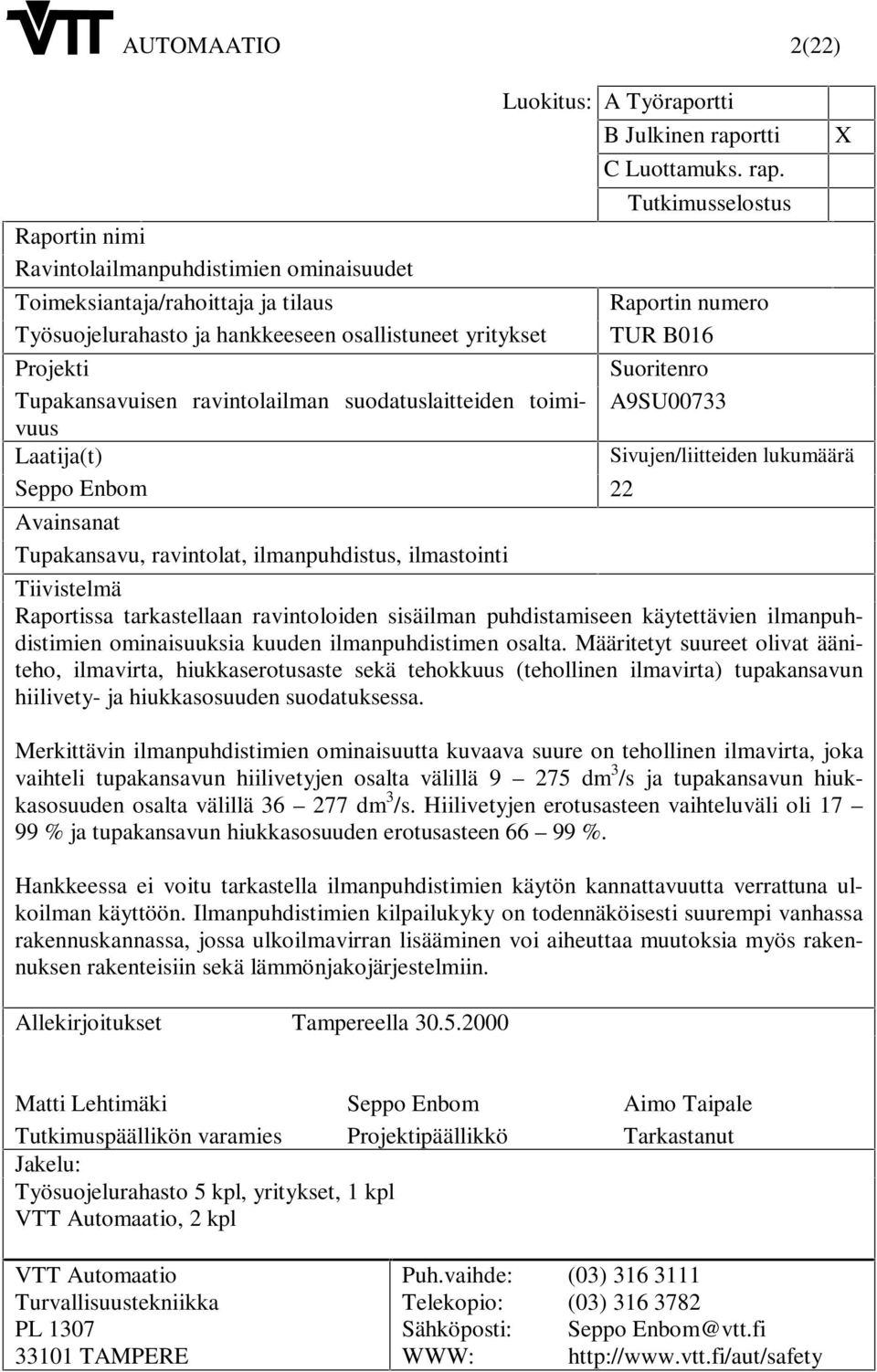 Tutkimusselostus Raportin nimi Ravintolailmanpuhdistimien ominaisuudet Toimeksiantaja/rahoittaja ja tilaus Raportin numero Työsuojelurahasto ja hankkeeseen osallistuneet yritykset TUR B016 Projekti