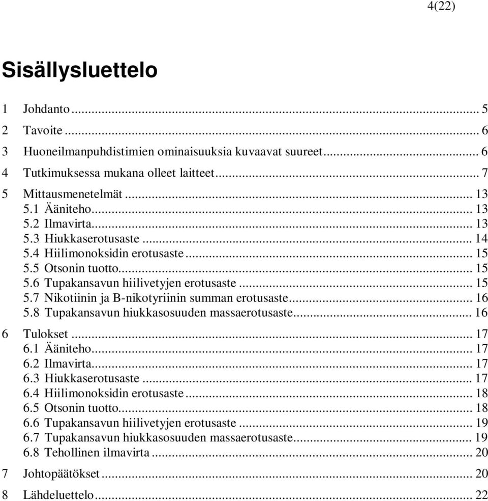 .. 16 5.8 Tupakansavun hiukkasosuuden massaerotusaste... 16 6 Tulokset... 17 6.1 Ääniteho... 17 6.2 Ilmavirta... 17 6.3 Hiukkaserotusaste... 17 6.4 Hiilimonoksidin erotusaste... 18 6.