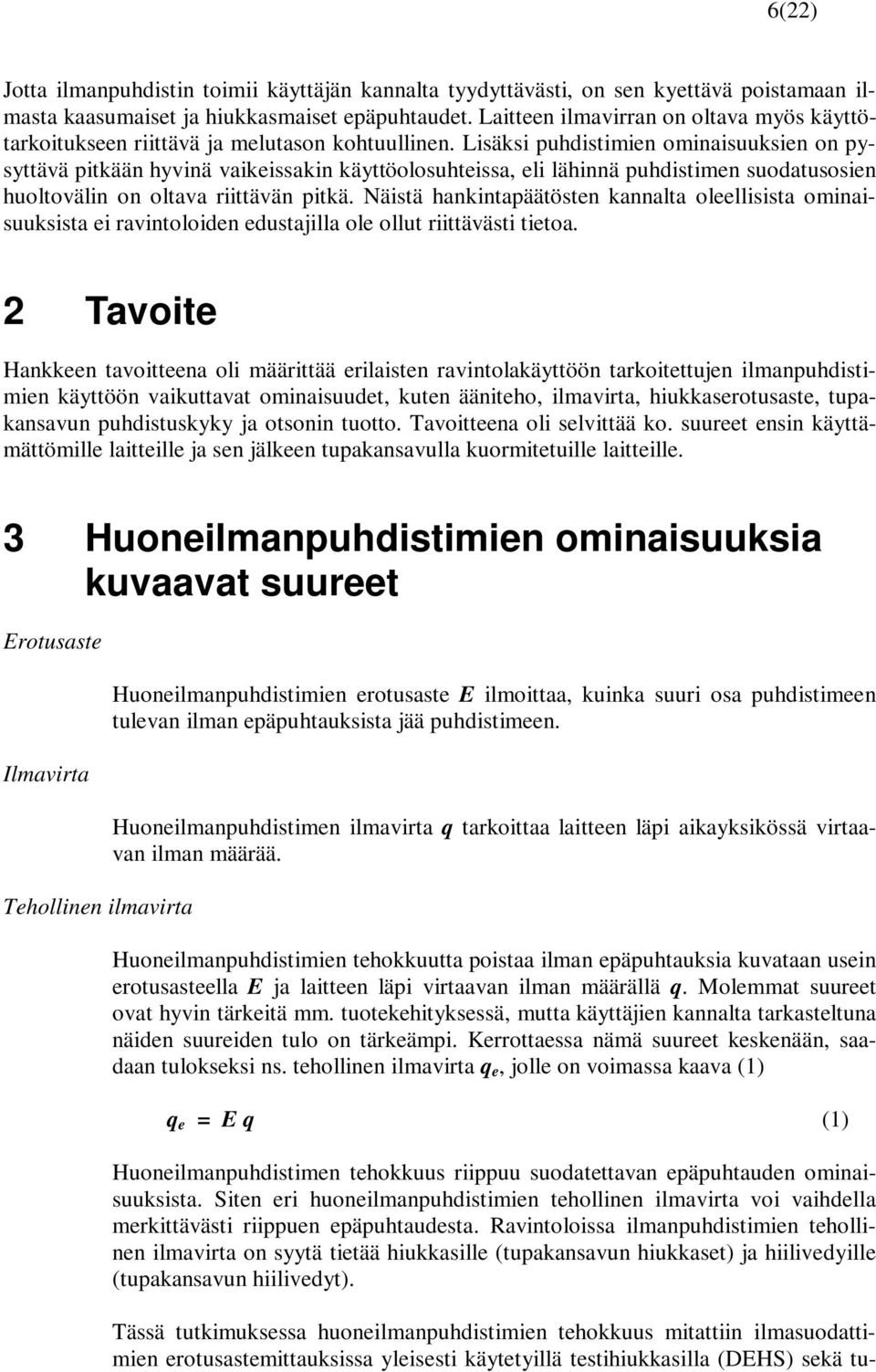 Lisäksi puhdistimien ominaisuuksien on pysyttävä pitkään hyvinä vaikeissakin käyttöolosuhteissa, eli lähinnä puhdistimen suodatusosien huoltovälin on oltava riittävän pitkä.