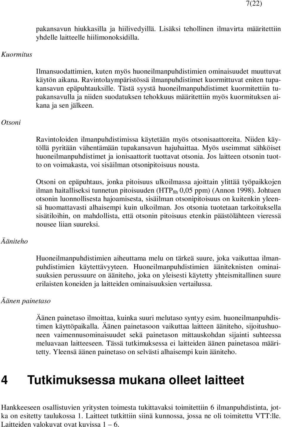 Tästä syystä huoneilmanpuhdistimet kuormitettiin tupakansavulla ja niiden suodatuksen tehokkuus määritettiin myös kuormituksen aikana ja sen jälkeen.