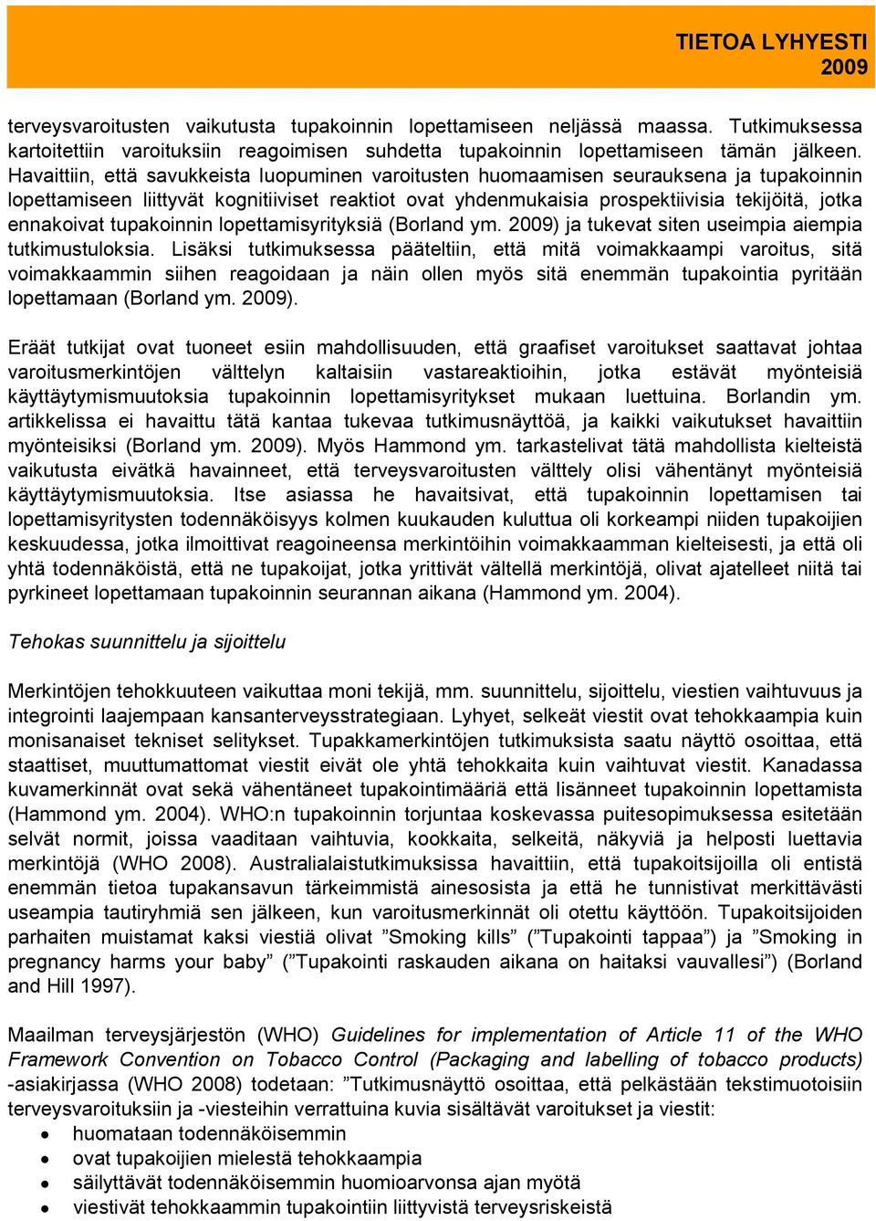 ennakoivat tupakoinnin lopettamisyrityksiä (Borland ym. ) ja tukevat siten useimpia aiempia tutkimustuloksia.