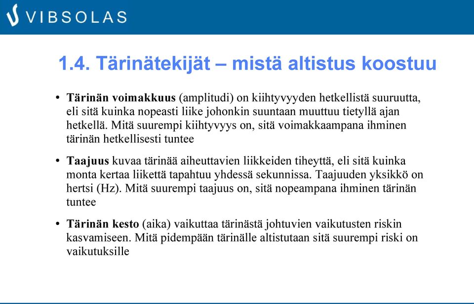 Mitä suurempi kiihtyvyys on, sitä voimakkaampana ihminen tärinän hetkellisesti tuntee Taajuus kuvaa tärinää aiheuttavien liikkeiden tiheyttä, eli sitä kuinka monta