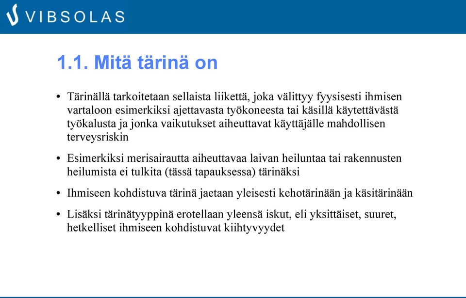 aiheuttavaa laivan heiluntaa tai rakennusten heilumista ei tulkita (tässä tapauksessa) tärinäksi Ihmiseen kohdistuva tärinä jaetaan yleisesti