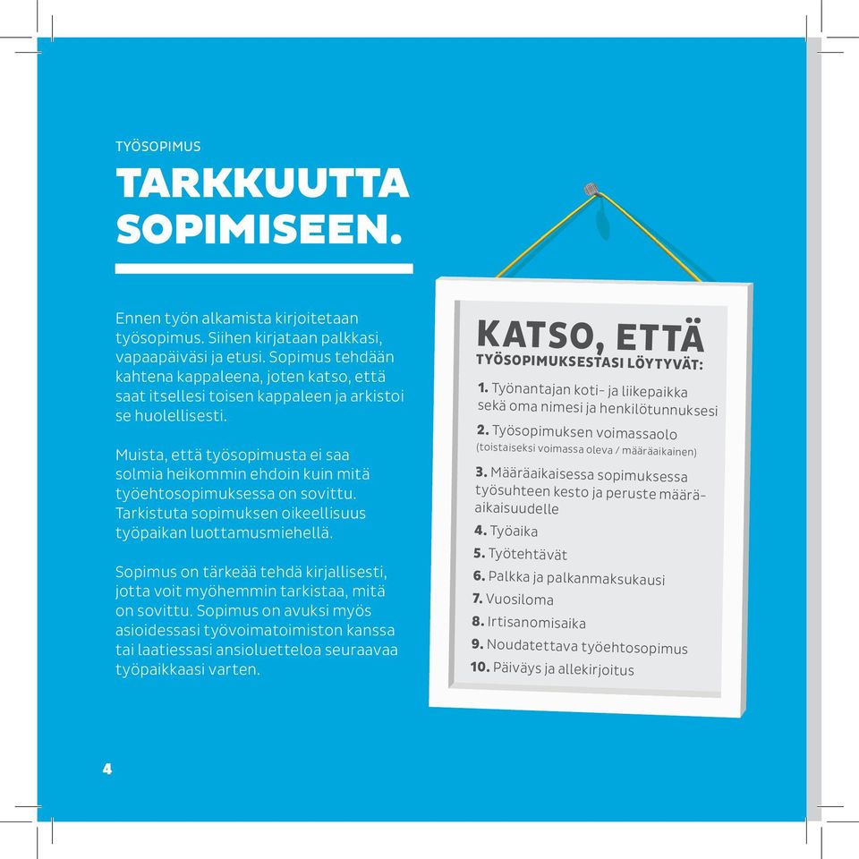 Muista, että työsopimusta ei saa solmia heikommin ehdoin kuin mitä työehtosopimuksessa on sovittu. Tarkistuta sopimuksen oikeellisuus työpaikan luottamusmiehellä.
