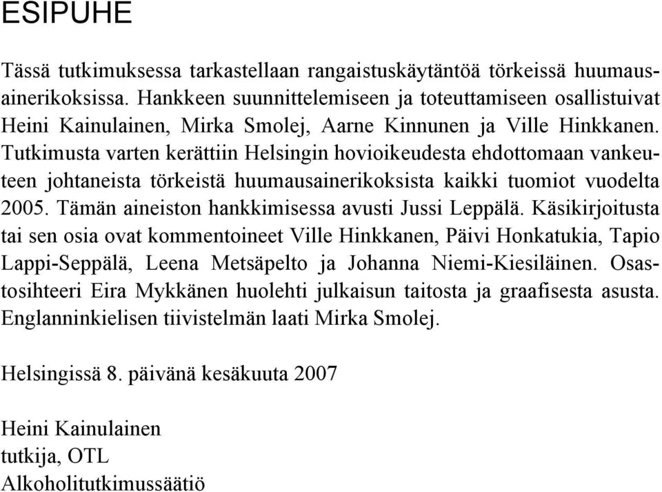 Tutkimusta varten kerättiin Helsingin hovioikeudesta ehdottomaan vankeuteen johtaneista törkeistä huumausainerikoksista kaikki tuomiot vuodelta 2005.