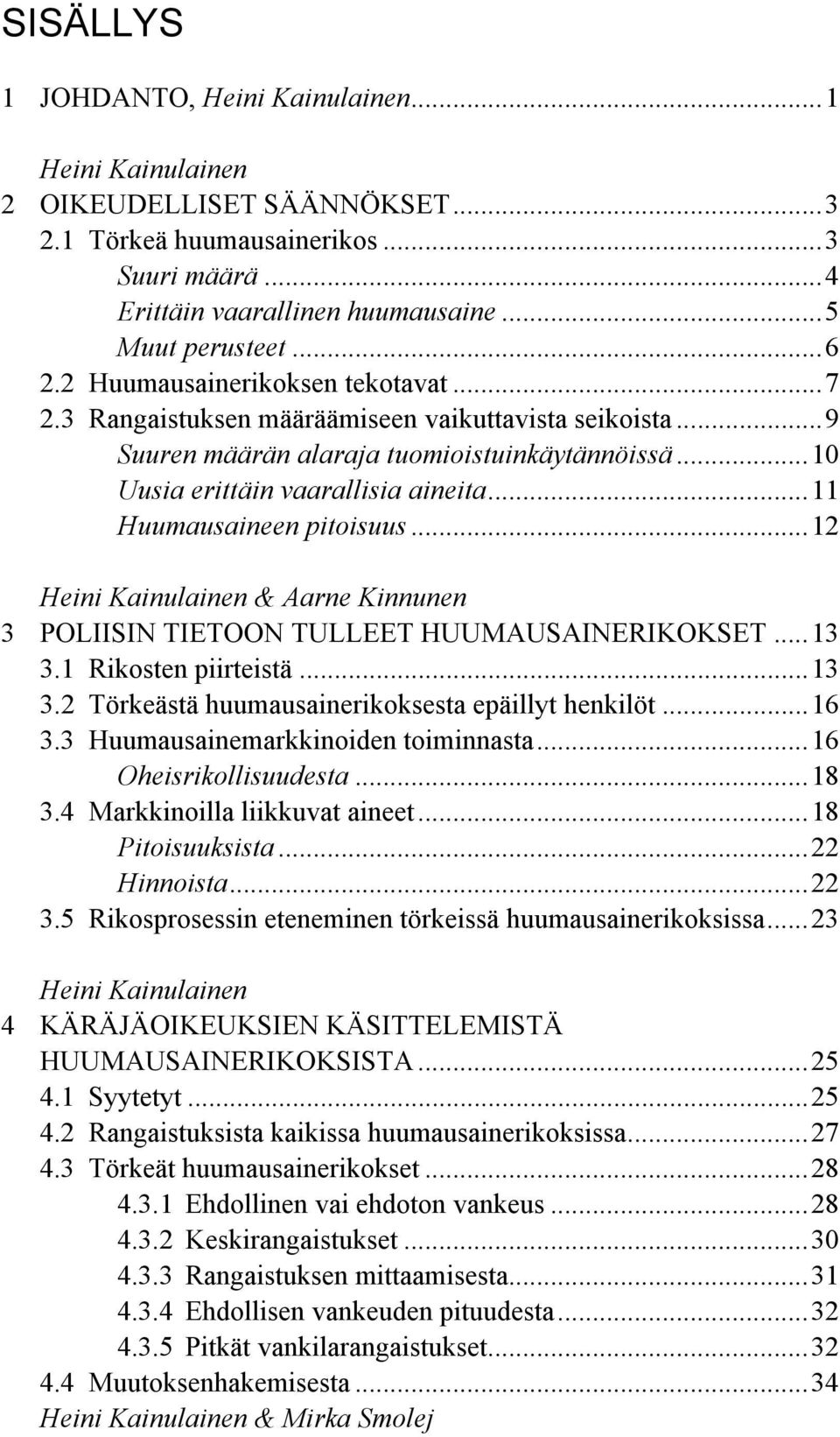 ..11 Huumausaineen pitoisuus...12 Heini Kainulainen & Aarne Kinnunen 3 POLIISIN TIETOON TULLEET HUUMAUSAINERIKOKSET...13 3.1 Rikosten piirteistä...13 3.2 Törkeästä huumausainerikoksesta epäillyt henkilöt.