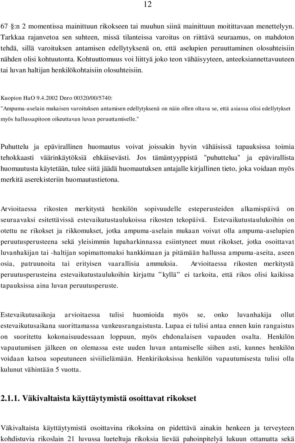 olisi kohtuutonta. Kohtuuttomuus voi liittyä joko teon vähäisyyteen, anteeksiannettavuuteen tai luvan haltijan henkilökohtaisiin olosuhteisiin. Kuopion HaO 9.4.
