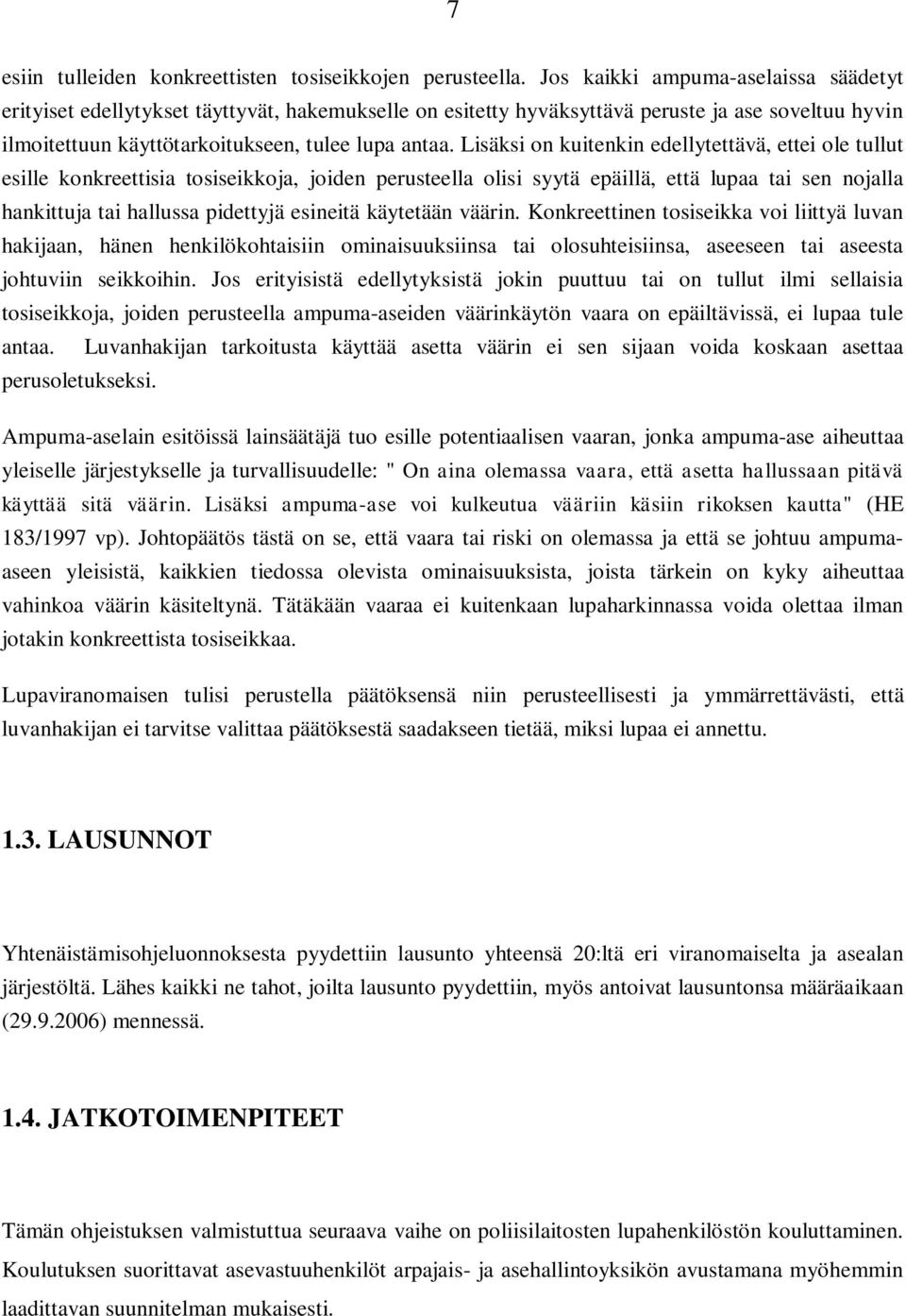 Lisäksi on kuitenkin edellytettävä, ettei ole tullut esille konkreettisia tosiseikkoja, joiden perusteella olisi syytä epäillä, että lupaa tai sen nojalla hankittuja tai hallussa pidettyjä esineitä