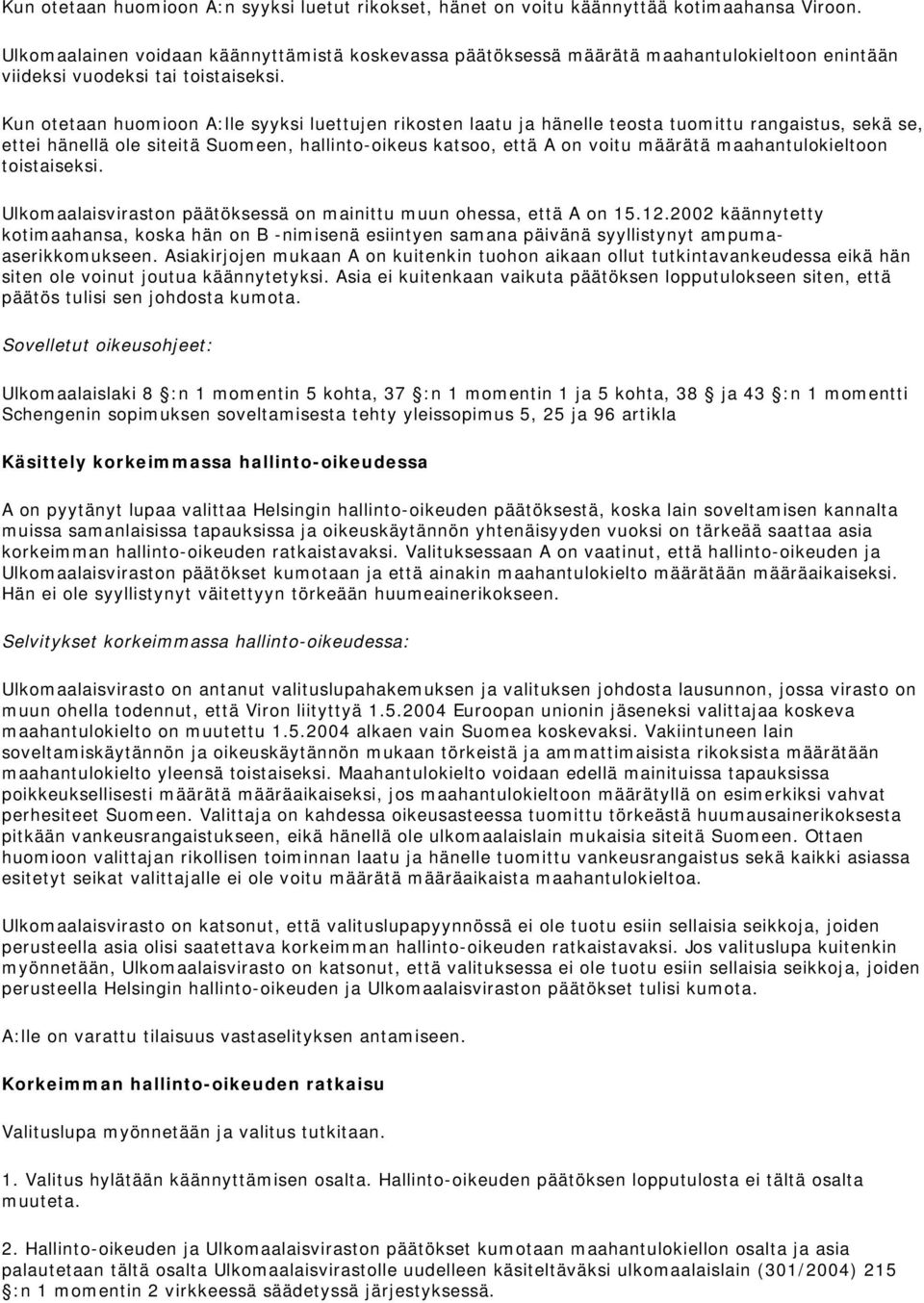 Kun otetaan huomioon A:lle syyksi luettujen rikosten laatu ja hänelle teosta tuomittu rangaistus, sekä se, ettei hänellä ole siteitä Suomeen, hallinto-oikeus katsoo, että A on voitu määrätä