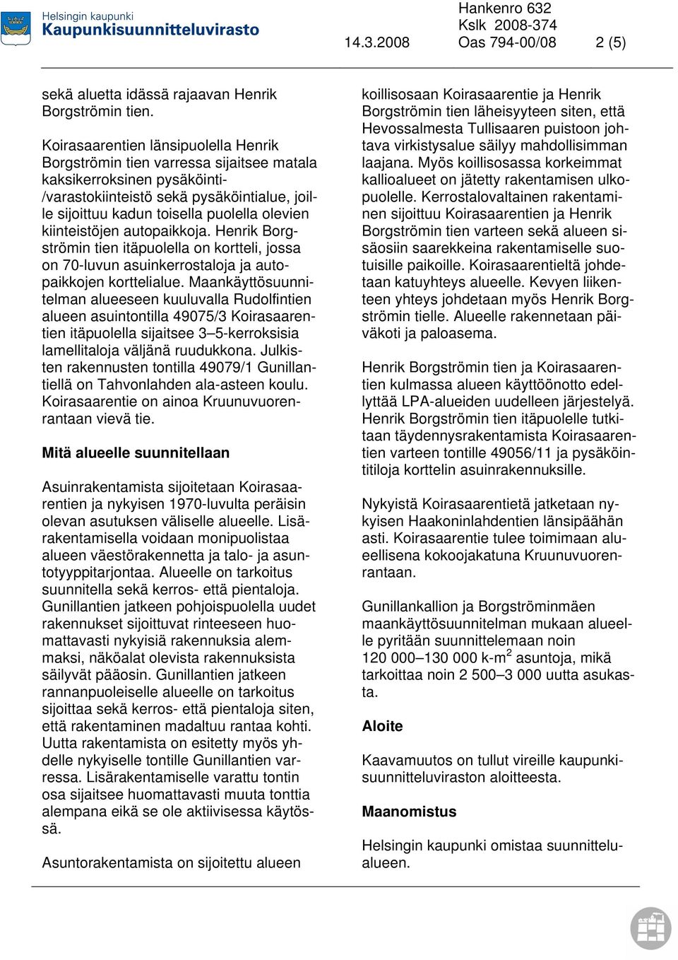 kiinteistöjen autopaikkoja. Henrik Borgströmin tien itäpuolella on kortteli, jossa on 70-luvun asuinkerrostaloja ja autopaikkojen korttelialue.