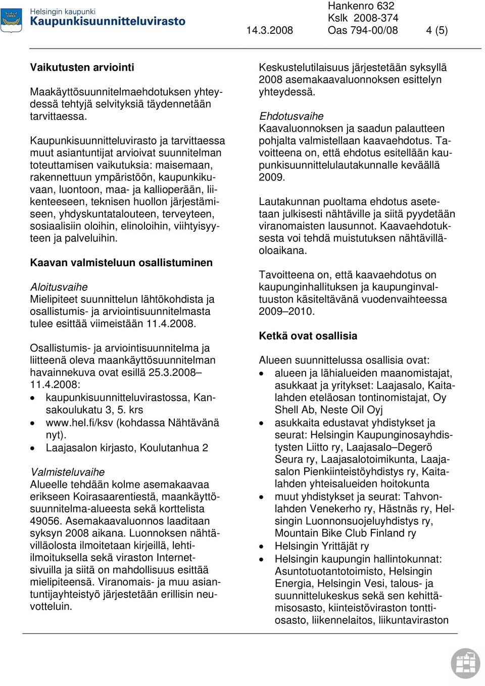 liikenteeseen, teknisen huollon järjestämiseen, yhdyskuntatalouteen, terveyteen, sosiaalisiin oloihin, elinoloihin, viihtyisyyteen ja palveluihin.