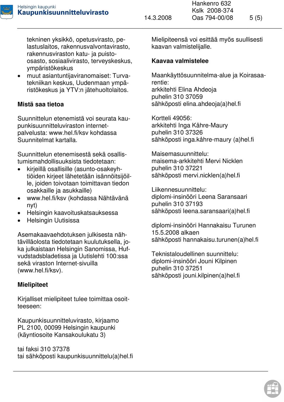 Mistä saa tietoa Suunnittelun etenemistä voi seurata kaupunkisuunnitteluviraston internetpalvelusta: www.hel.fi/ksv kohdassa Suunnitelmat kartalla.