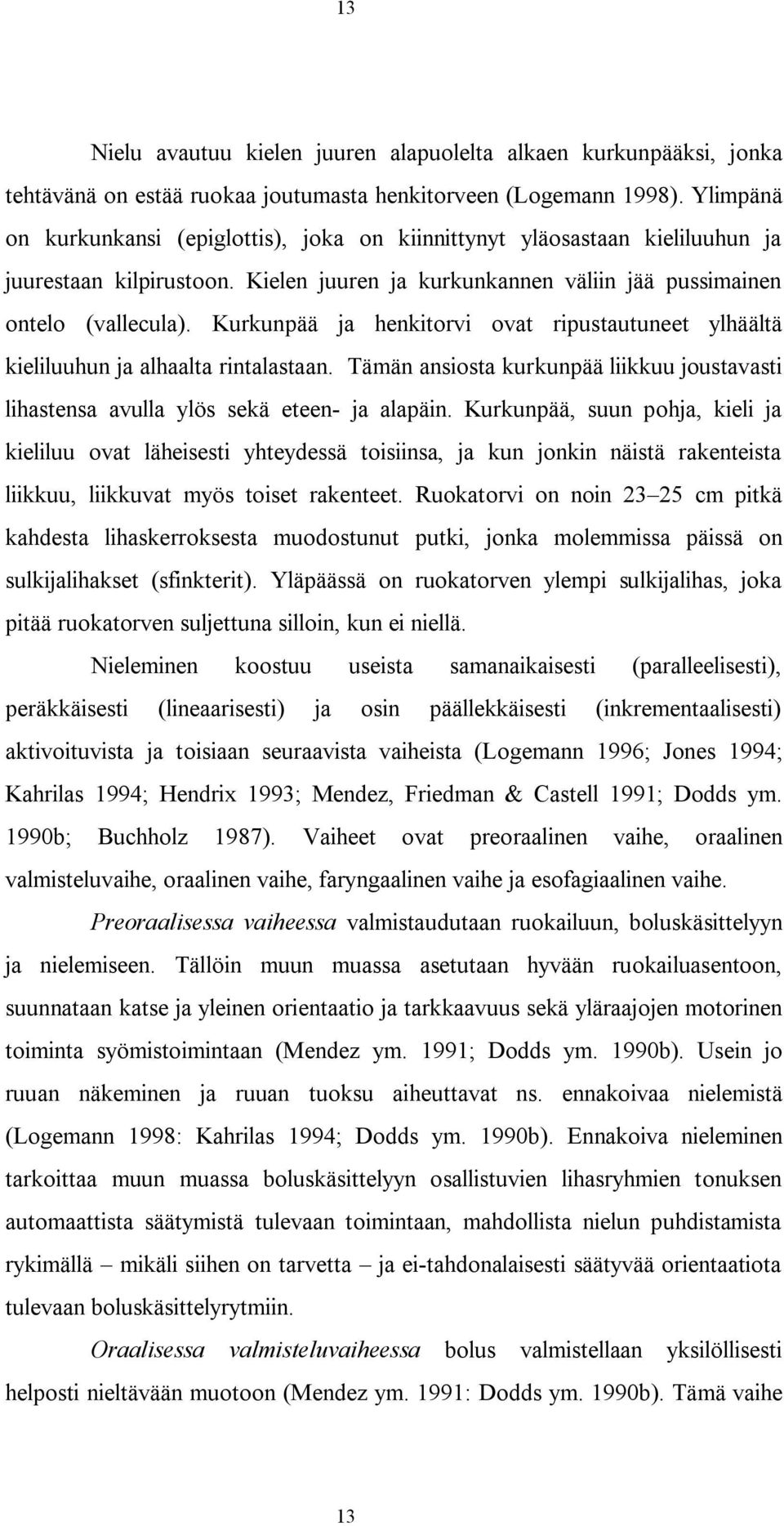 Kurkunpää ja henkitorvi ovat ripustautuneet ylhäältä kieliluuhun ja alhaalta rintalastaan. Tämän ansiosta kurkunpää liikkuu joustavasti lihastensa avulla ylös sekä eteen- ja alapäin.