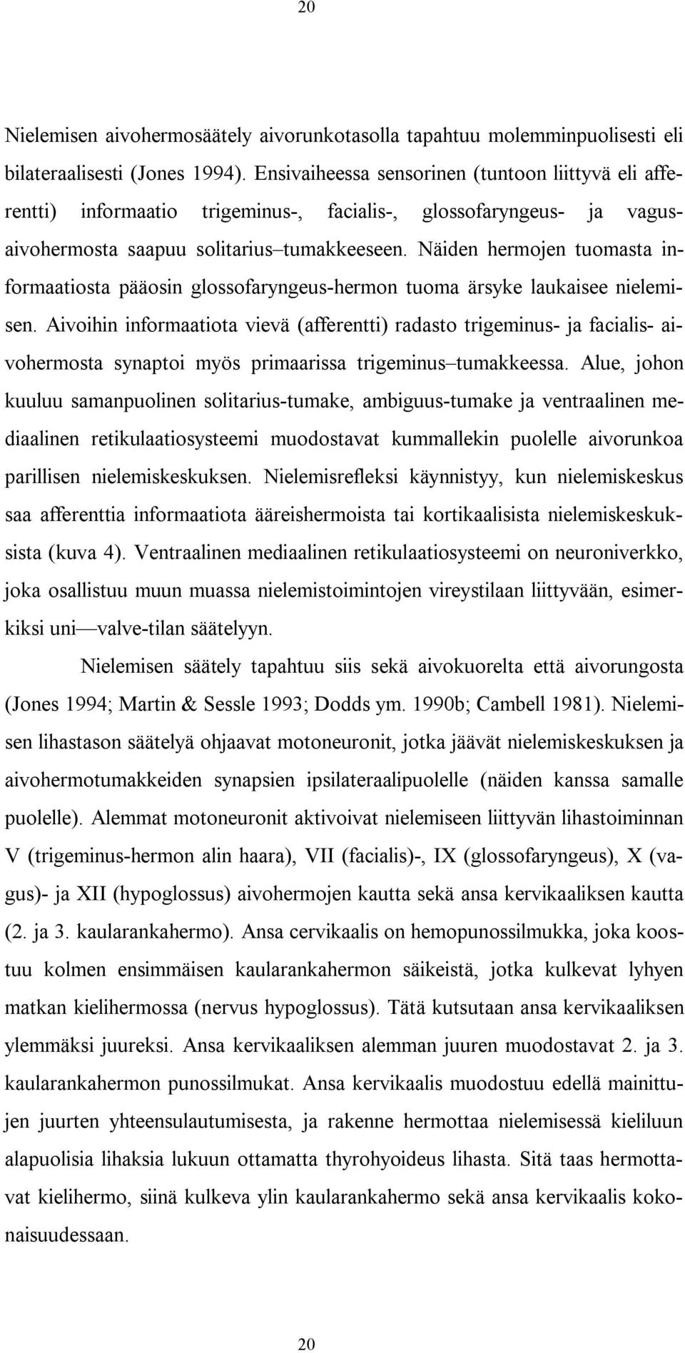 Näiden hermojen tuomasta informaatiosta pääosin glossofaryngeus-hermon tuoma ärsyke laukaisee nielemisen.