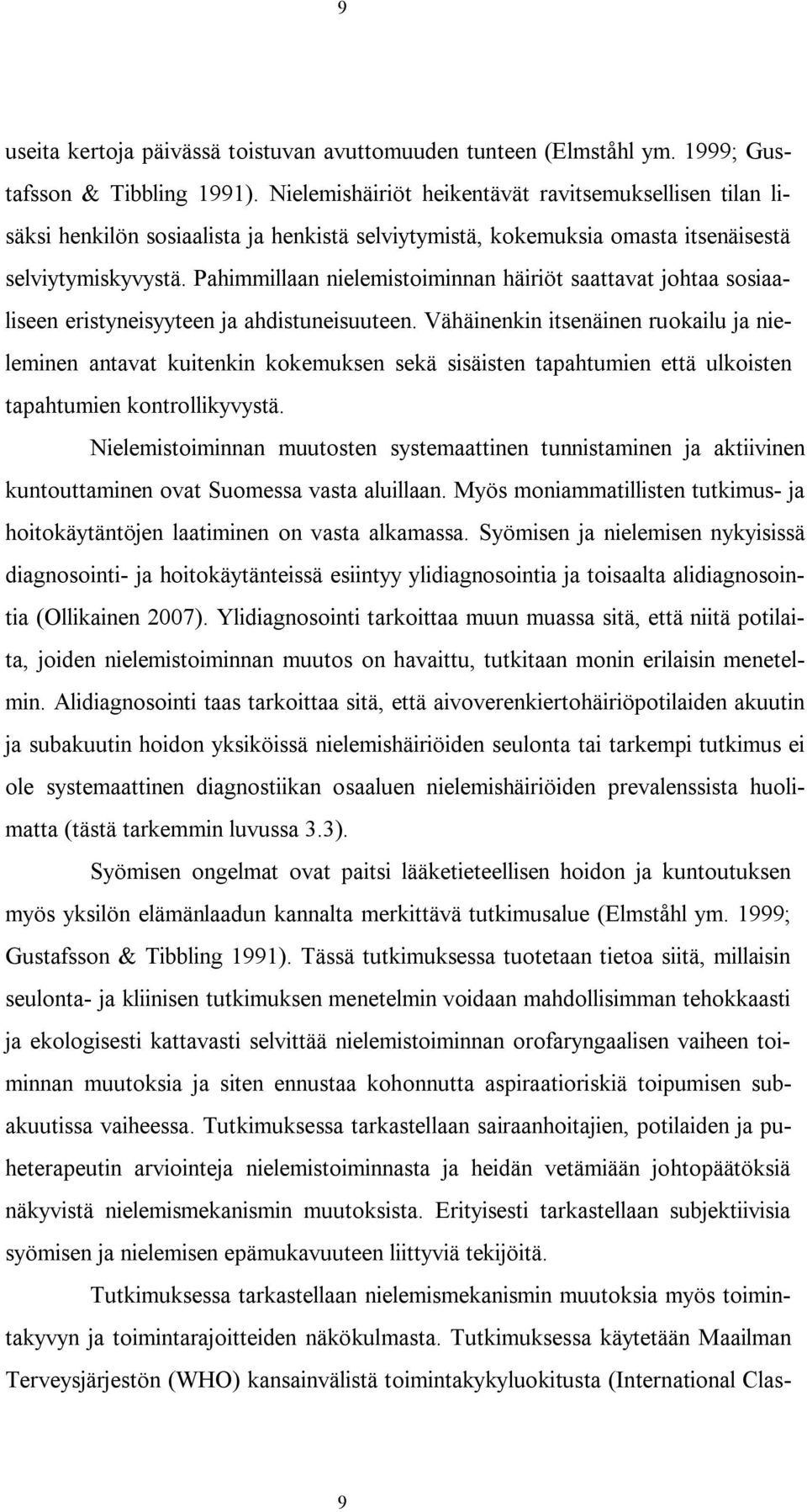 Pahimmillaan nielemistoiminnan häiriöt saattavat johtaa sosiaaliseen eristyneisyyteen ja ahdistuneisuuteen.