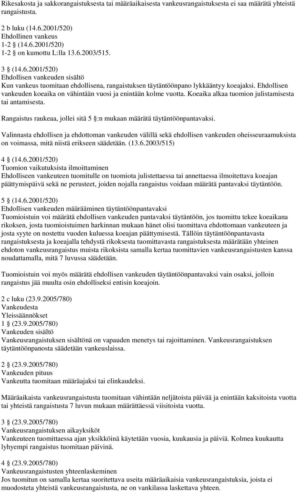 Ehdollisen vankeuden koeaika on vähintään vuosi ja enintään kolme vuotta. Koeaika alkaa tuomion julistamisesta tai antamisesta.