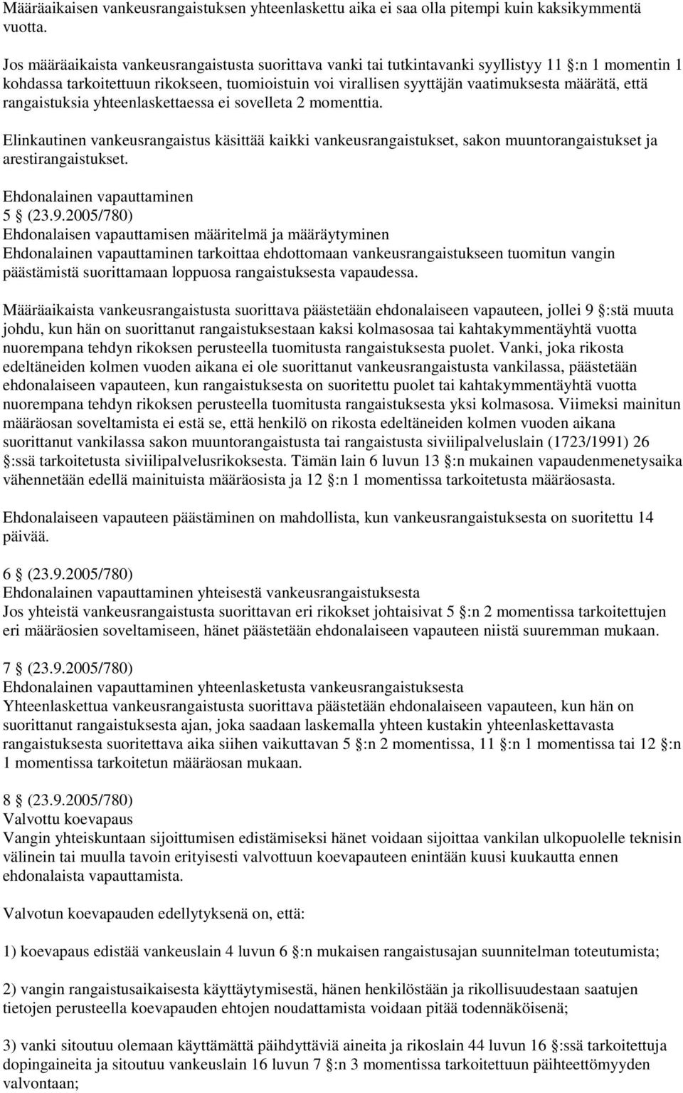 että rangaistuksia yhteenlaskettaessa ei sovelleta 2 momenttia. Elinkautinen vankeusrangaistus käsittää kaikki vankeusrangaistukset, sakon muuntorangaistukset ja arestirangaistukset.