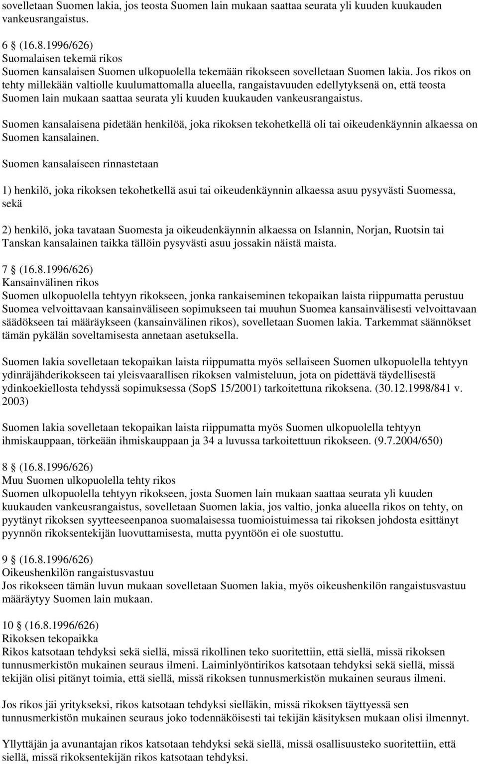 Jos rikos on tehty millekään valtiolle kuulumattomalla alueella, rangaistavuuden edellytyksenä on, että teosta Suomen lain mukaan saattaa seurata yli kuuden kuukauden vankeusrangaistus.