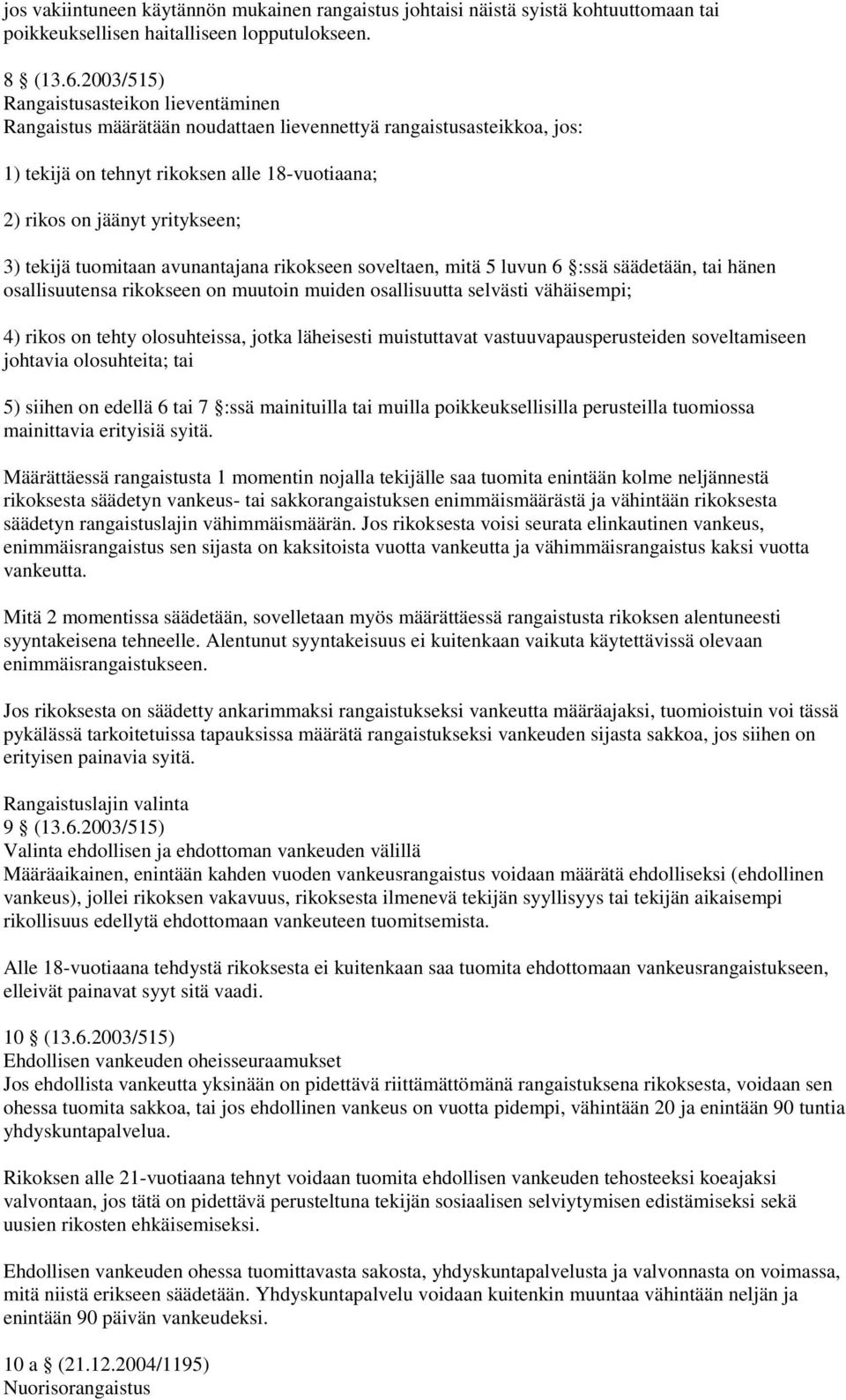 tekijä tuomitaan avunantajana rikokseen soveltaen, mitä 5 luvun 6 :ssä säädetään, tai hänen osallisuutensa rikokseen on muutoin muiden osallisuutta selvästi vähäisempi; 4) rikos on tehty