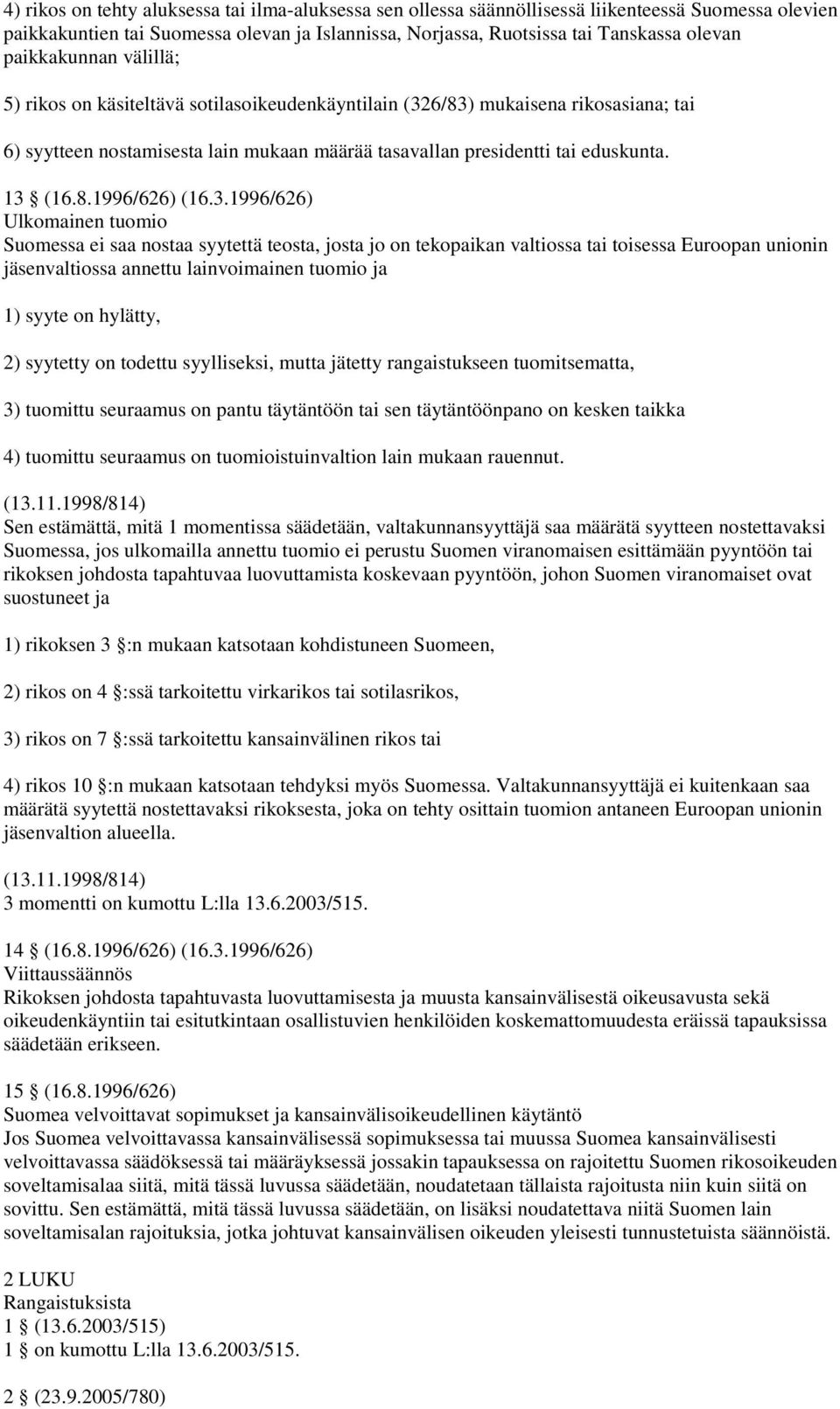 3.1996/626) Ulkomainen tuomio Suomessa ei saa nostaa syytettä teosta, josta jo on tekopaikan valtiossa tai toisessa Euroopan unionin jäsenvaltiossa annettu lainvoimainen tuomio ja 1) syyte on