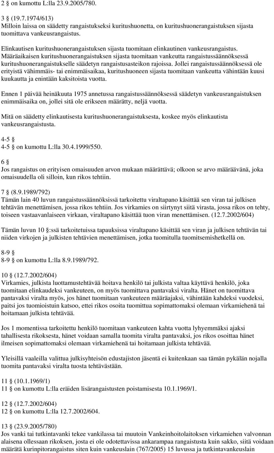 Määräaikaisen kuritushuonerangaistuksen sijasta tuomitaan vankeutta rangaistussäännöksessä kuritushuonerangaistukselle säädetyn rangaistusasteikon rajoissa.