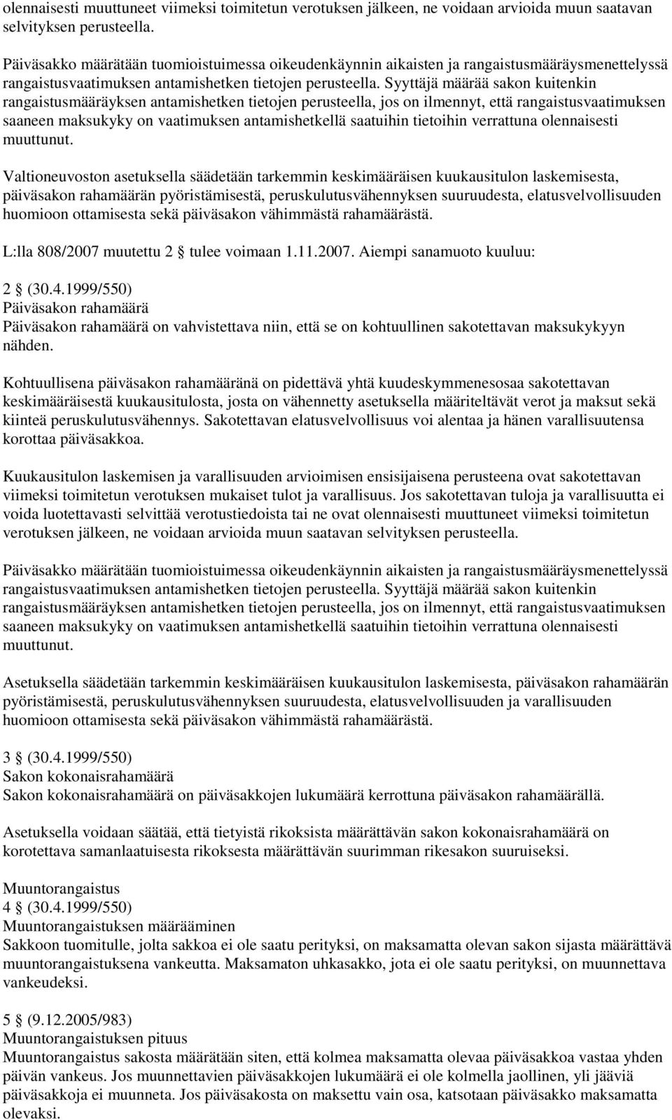 Syyttäjä määrää sakon kuitenkin rangaistusmääräyksen antamishetken tietojen perusteella, jos on ilmennyt, että rangaistusvaatimuksen saaneen maksukyky on vaatimuksen antamishetkellä saatuihin