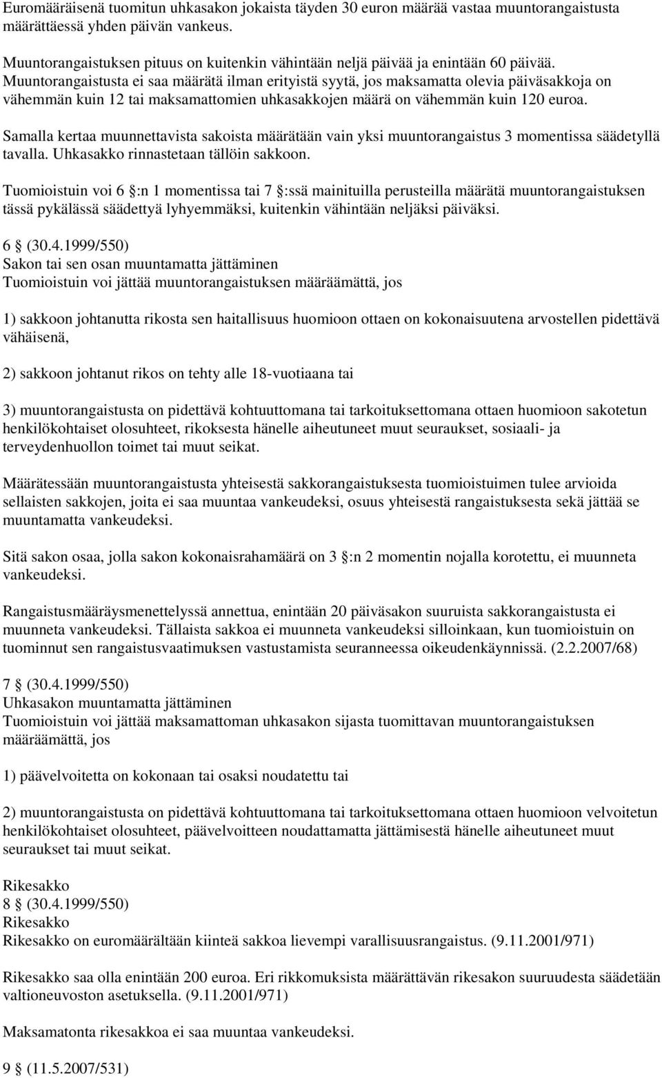 Muuntorangaistusta ei saa määrätä ilman erityistä syytä, jos maksamatta olevia päiväsakkoja on vähemmän kuin 12 tai maksamattomien uhkasakkojen määrä on vähemmän kuin 120 euroa.